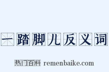 一踏脚儿反义词是什么意思的图片